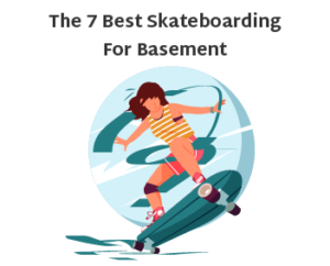 The 7 Best Skateboarding for Basement feature